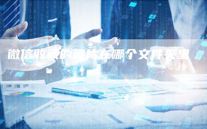 微信收藏的图片在哪个文件夹里