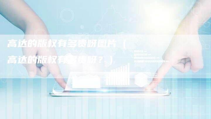 高达的版权有多贵呀图片（高达的版权有多贵呀？）