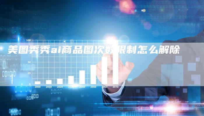 美图秀秀ai商品图次数限制怎么解除