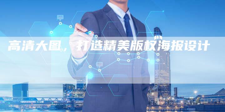 高清大图，打造精美版权海报设计