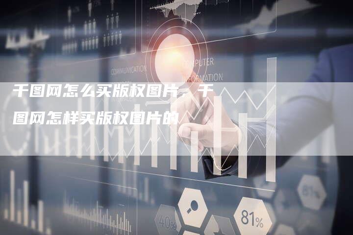 千图网怎么买版权图片，千图网怎样买版权图片的