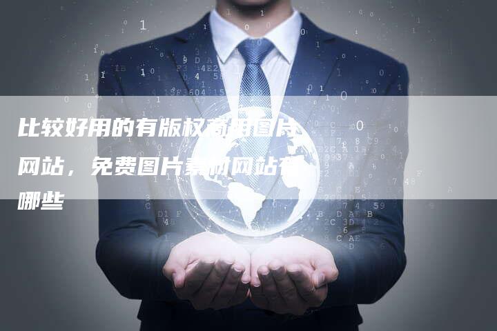 比较好用的有版权商用图片网站，免费图片素材网站有哪些