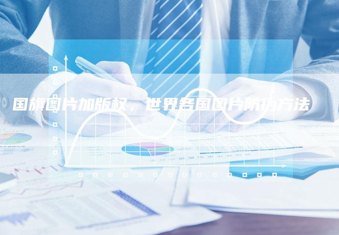国旗图片加版权，世界各国图片防伪方法