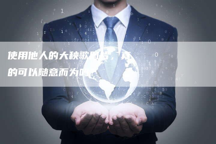使用他人的大秧歌图片，真的可以随意而为吗？